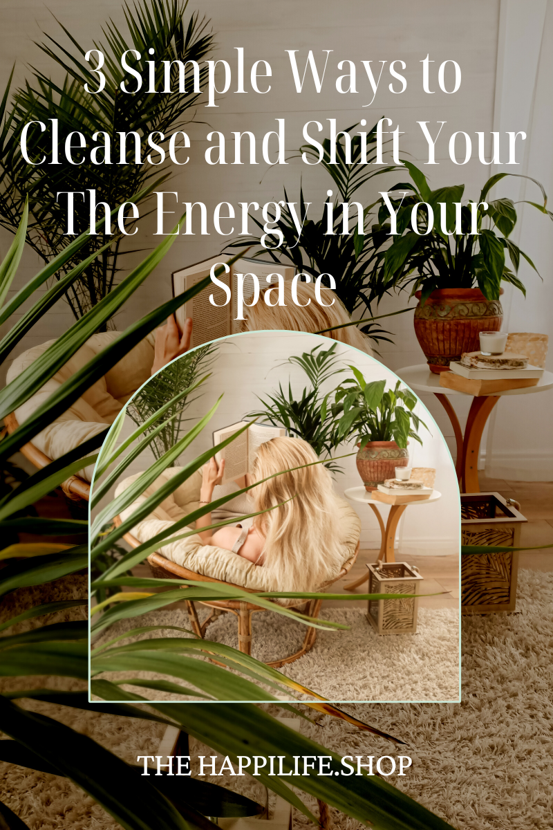 3 Simple Ways to Cleanse and Shift Your The Energy in Your Space